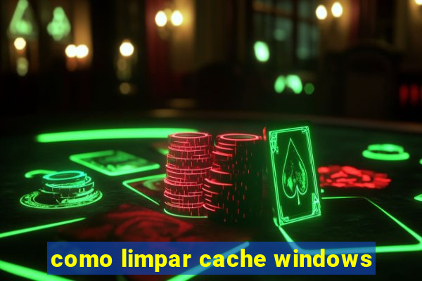 como limpar cache windows